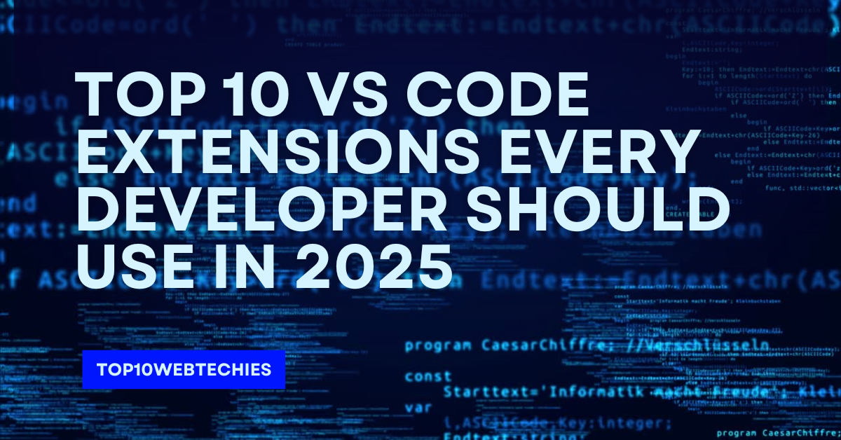 Top 10 VS Code Extensions Every Developer Should Use in 2025