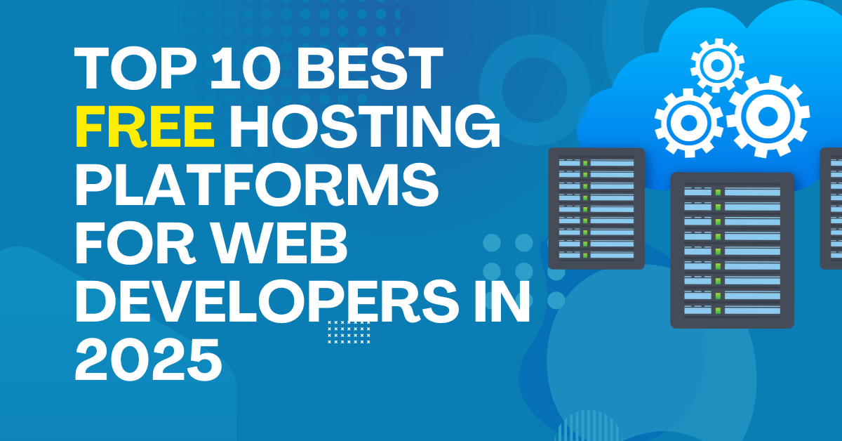 Top 10 Best Free Hosting Platforms for Web Developers in 2025