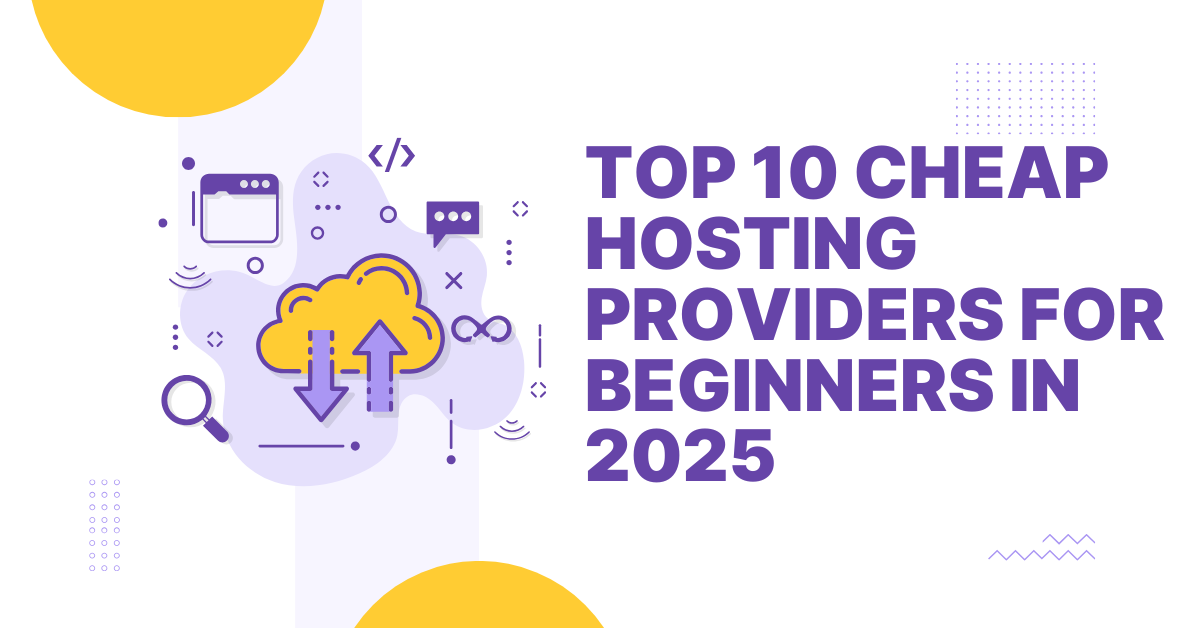 Top 10 Cheap Hosting Providers for Beginners in 2025: Affordable Yet Reliable Options